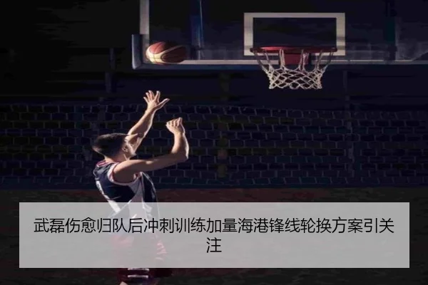 武磊伤愈归队后冲刺训练加量海港锋线轮换方案引关注 | kaiyun