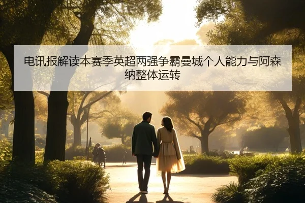 电讯报解读本赛季英超两强争霸曼城个人能力与阿森纳整体运转 | kaiyun